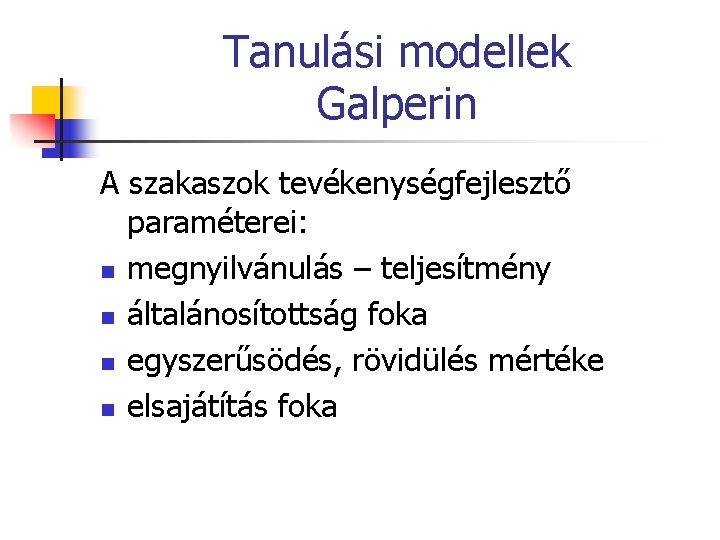 Tanulási modellek Galperin A szakaszok tevékenységfejlesztő paraméterei: n megnyilvánulás – teljesítmény n általánosítottság foka