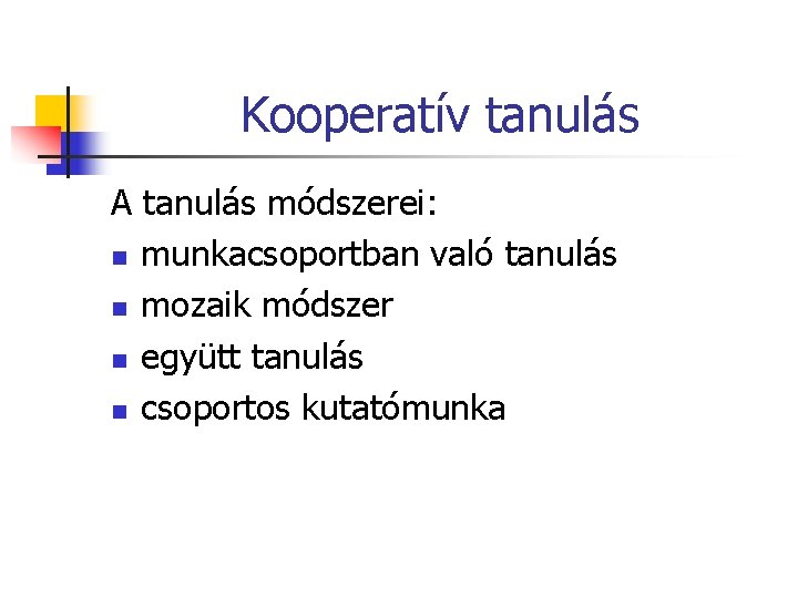 Kooperatív tanulás A tanulás módszerei: n munkacsoportban való tanulás n mozaik módszer n együtt