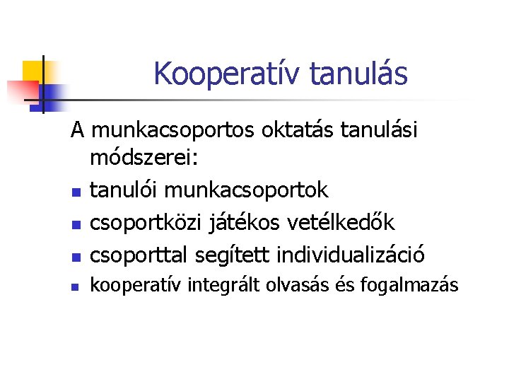 Kooperatív tanulás A munkacsoportos oktatás tanulási módszerei: n tanulói munkacsoportok n csoportközi játékos vetélkedők