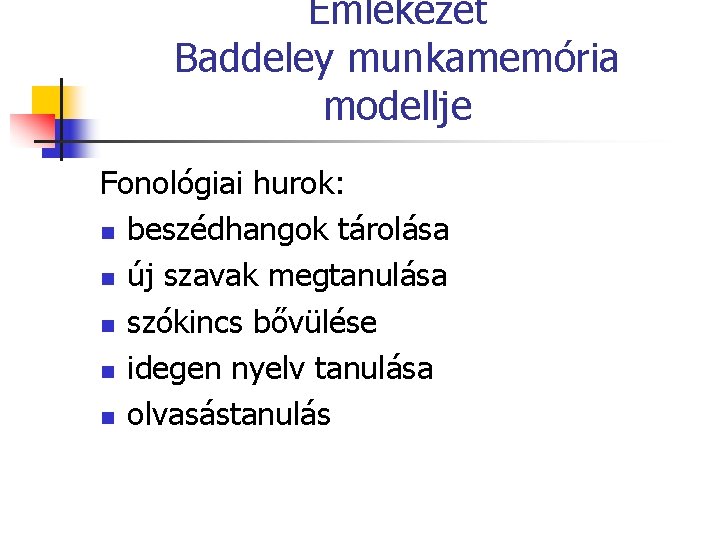 Emlékezet Baddeley munkamemória modellje Fonológiai hurok: n beszédhangok tárolása n új szavak megtanulása n