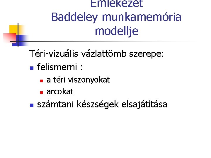 Emlékezet Baddeley munkamemória modellje Téri-vizuális vázlattömb szerepe: n felismerni : n n n a