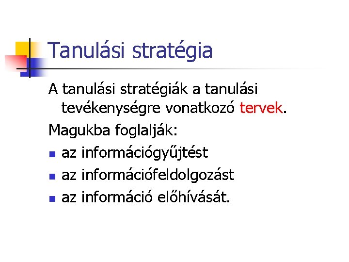 Tanulási stratégia A tanulási stratégiák a tanulási tevékenységre vonatkozó tervek. Magukba foglalják: n az