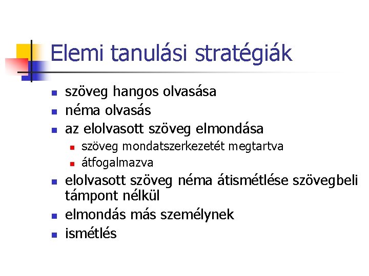 Elemi tanulási stratégiák n n n szöveg hangos olvasása néma olvasás az elolvasott szöveg