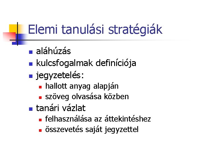 Elemi tanulási stratégiák n n n aláhúzás kulcsfogalmak definíciója jegyzetelés: n n n hallott