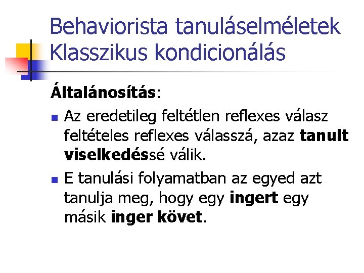 Behaviorista tanuláselméletek Klasszikus kondicionálás Általánosítás: n Az eredetileg feltétlen reflexes válasz feltételes reflexes válasszá,