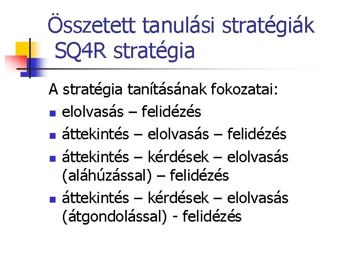 Összetett tanulási stratégiák SQ 4 R stratégia A stratégia tanításának fokozatai: n elolvasás –
