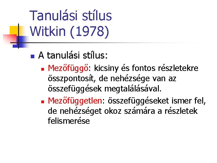 Tanulási stílus Witkin (1978) n A tanulási stílus: n n Mezőfüggő: kicsiny és fontos