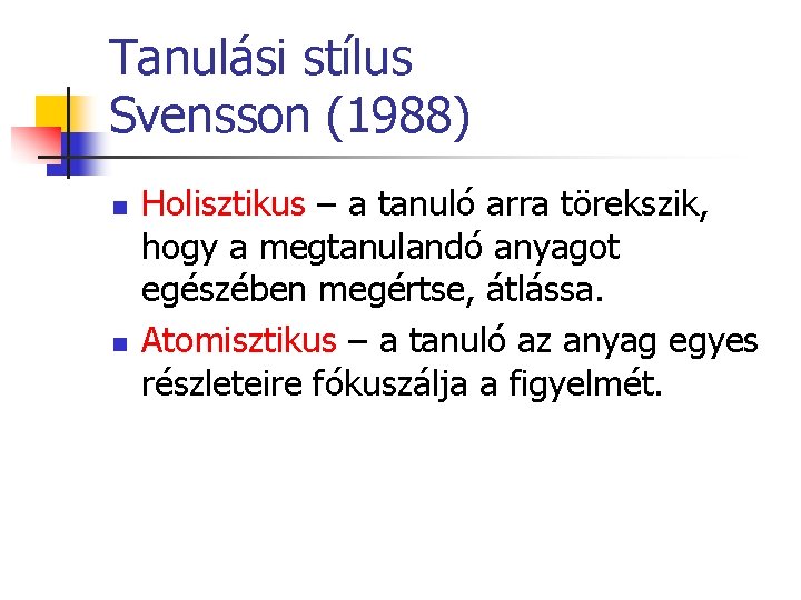 Tanulási stílus Svensson (1988) n n Holisztikus – a tanuló arra törekszik, hogy a