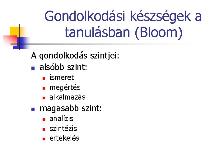 Gondolkodási készségek a tanulásban (Bloom) A gondolkodás szintjei: n alsóbb szint: n n ismeret