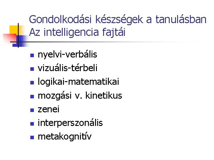 Gondolkodási készségek a tanulásban Az intelligencia fajtái n n n nyelvi-verbális vizuális-térbeli logikai-matematikai mozgási