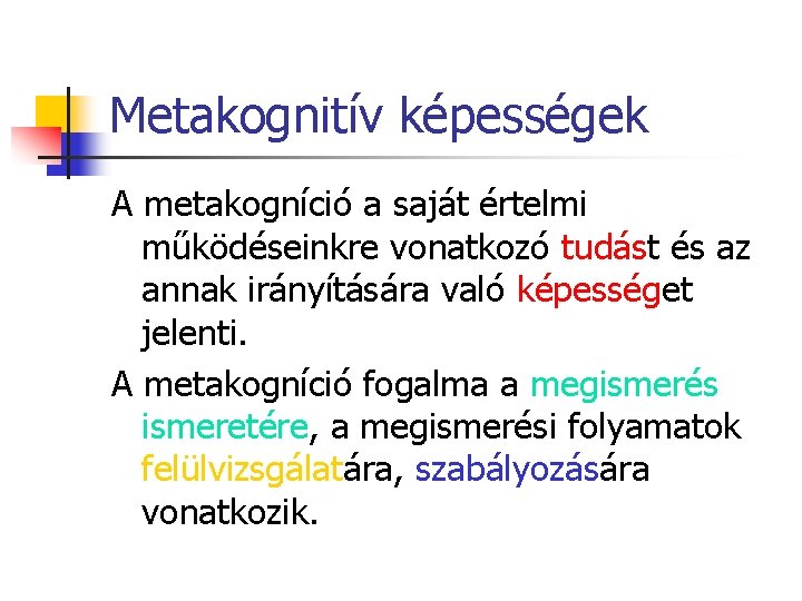 Metakognitív képességek A metakogníció a saját értelmi működéseinkre vonatkozó tudást és az annak irányítására