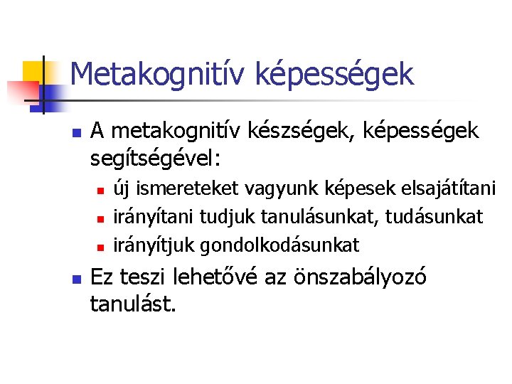 Metakognitív képességek n A metakognitív készségek, képességek segítségével: n n új ismereteket vagyunk képesek