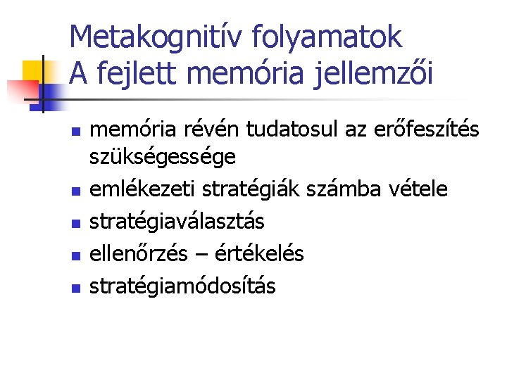 Metakognitív folyamatok A fejlett memória jellemzői n n n memória révén tudatosul az erőfeszítés