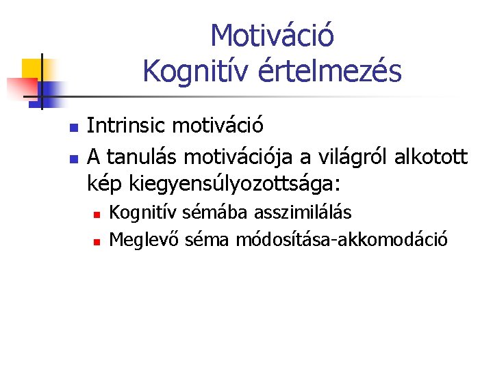Motiváció Kognitív értelmezés n n Intrinsic motiváció A tanulás motivációja a világról alkotott kép