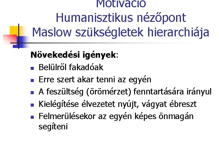 Motiváció Humanisztikus nézőpont Maslow szükségletek hierarchiája Növekedési igények: n Belülről fakadóak n Erre szert