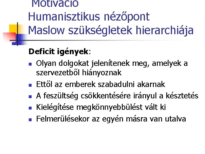 Motiváció Humanisztikus nézőpont Maslow szükségletek hierarchiája Deficit igények: n Olyan dolgokat jelenítenek meg, amelyek