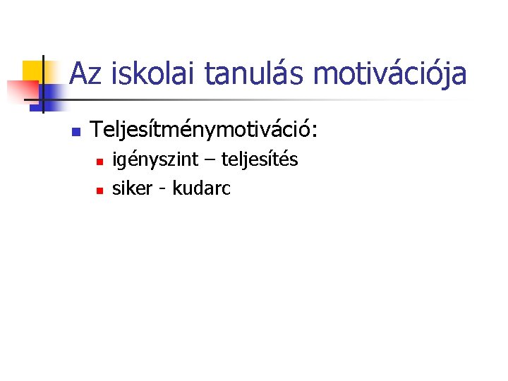 Az iskolai tanulás motivációja n Teljesítménymotiváció: n n igényszint – teljesítés siker - kudarc