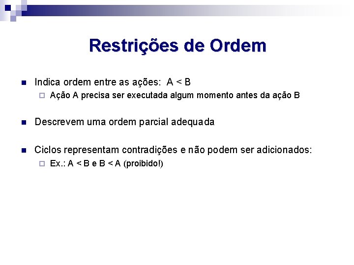 Restrições de Ordem n Indica ordem entre as ações: A < B ¨ Ação