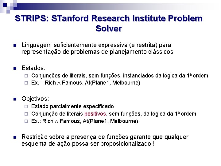 STRIPS: STanford Research Institute Problem Solver n Linguagem suficientemente expressiva (e restrita) para representação