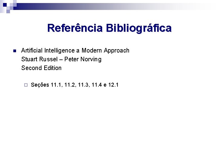 Referência Bibliográfica n Artificial Intelligence a Modern Approach Stuart Russel – Peter Norving Second