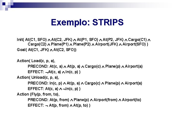 Exemplo: STRIPS Init( At(C 1, SFO) At(C 2, JFK) At(P 1, SFO) At(P 2,