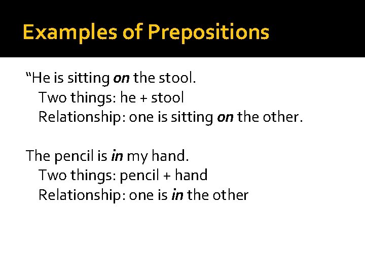 Examples of Prepositions “He is sitting on the stool. Two things: he + stool