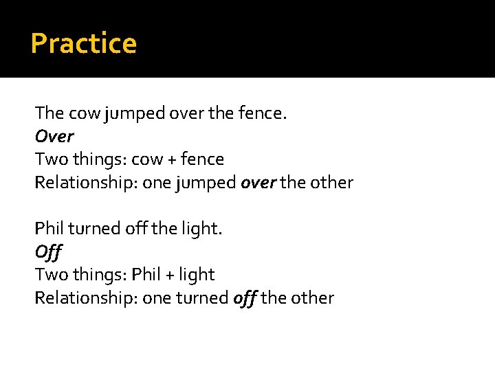 Practice The cow jumped over the fence. Over Two things: cow + fence Relationship: