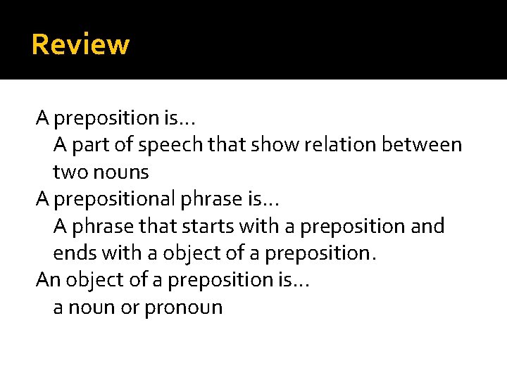 Review A preposition is… A part of speech that show relation between two nouns