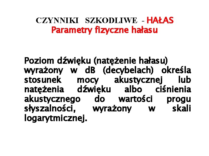 CZYNNIKI SZKODLIWE - HAŁAS Parametry fizyczne hałasu Poziom dźwięku (natężenie hałasu) wyrażony w d.