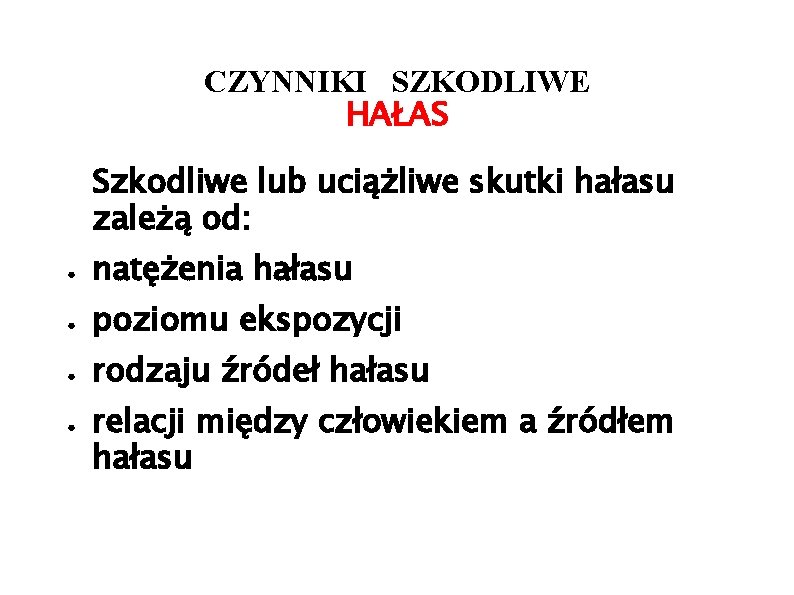 CZYNNIKI SZKODLIWE HAŁAS Szkodliwe lub uciążliwe skutki hałasu zależą od: ● natężenia hałasu ●