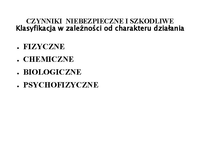 CZYNNIKI NIEBEZPIECZNE I SZKODLIWE Klasyfikacja w zależności od charakteru działania ● FIZYCZNE ● CHEMICZNE