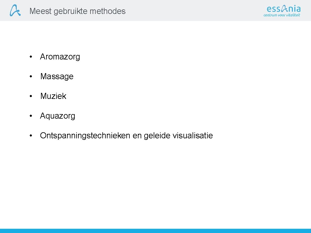 Meest gebruikte methodes • Aromazorg • Massage • Muziek • Aquazorg • Ontspanningstechnieken en
