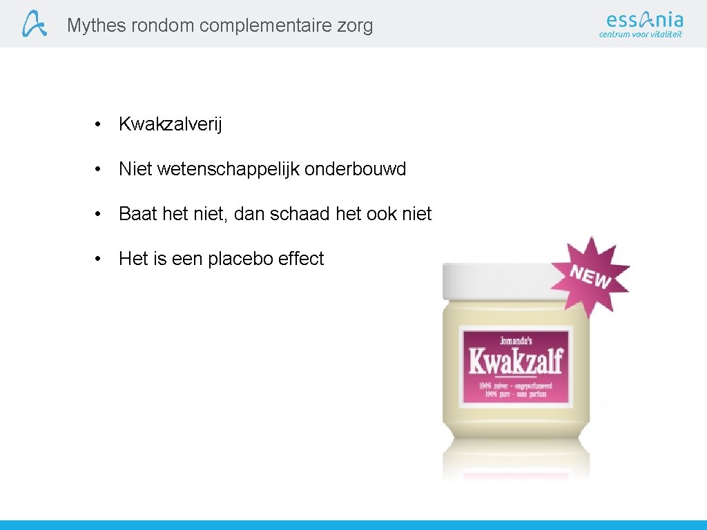 Mythes rondom complementaire zorg • Kwakzalverij • Niet wetenschappelijk onderbouwd • Baat het niet,