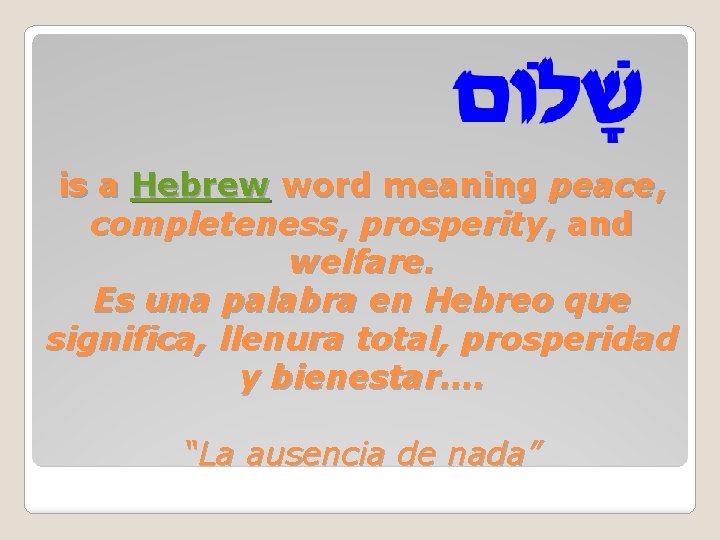 is a Hebrew word meaning peace, completeness, prosperity, and welfare. Es una palabra en