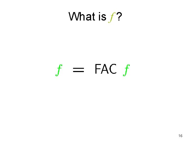 What is f ? 16 