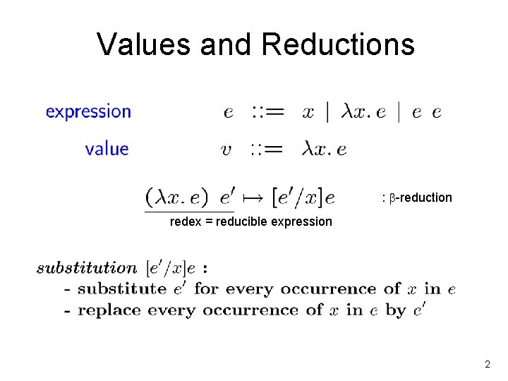 Values and Reductions : -reduction redex = reducible expression 2 