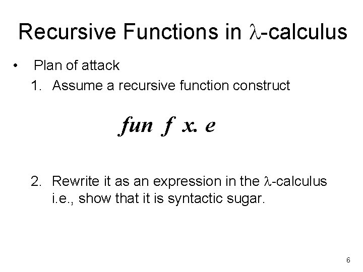 Recursive Functions in -calculus • Plan of attack 1. Assume a recursive function construct