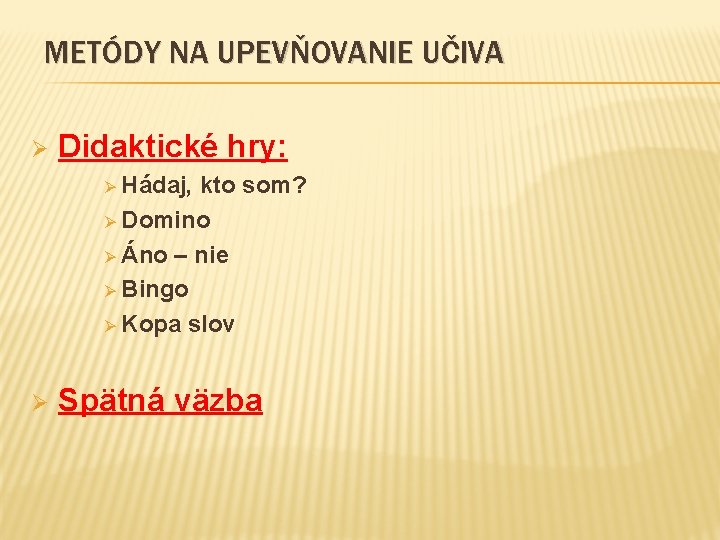 METÓDY NA UPEVŇOVANIE UČIVA Ø Didaktické hry: Ø Hádaj, kto som? Ø Domino Ø