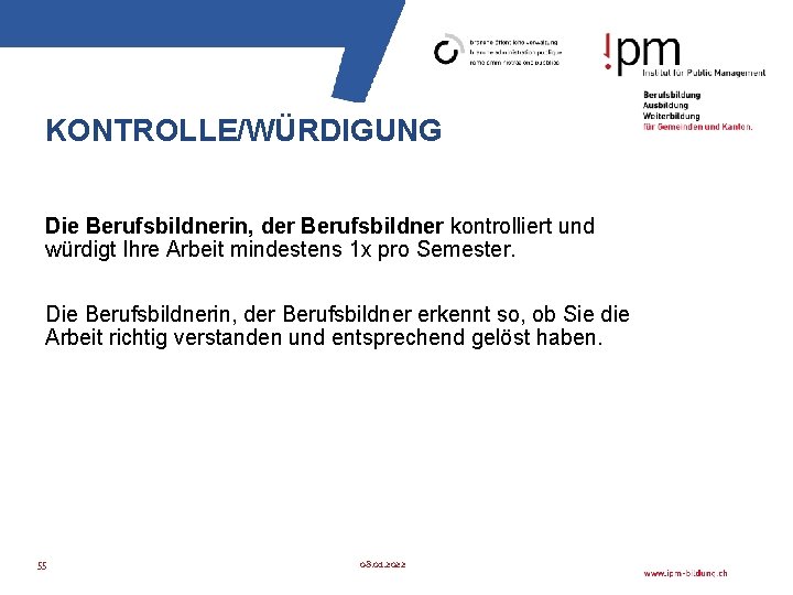 KONTROLLE/WÜRDIGUNG Die Berufsbildnerin, der Berufsbildner kontrolliert und würdigt Ihre Arbeit mindestens 1 x pro