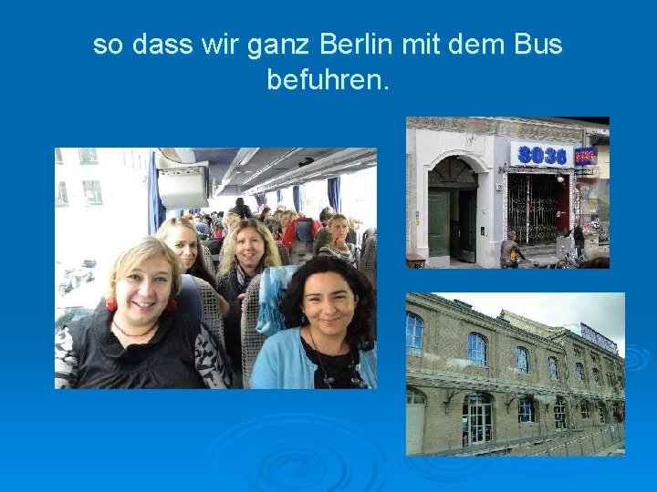 so dass wir ganz Berlin mit dem Bus befuhren. 