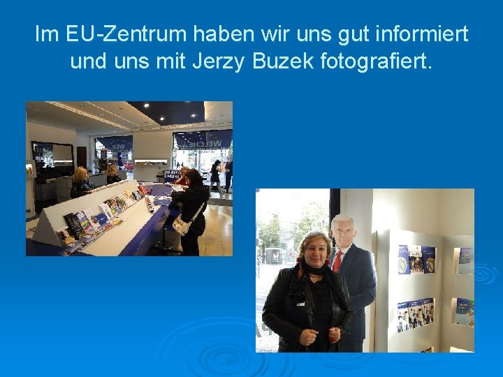 Im EU-Zentrum haben wir uns gut informiert und uns mit Jerzy Buzek fotografiert. 