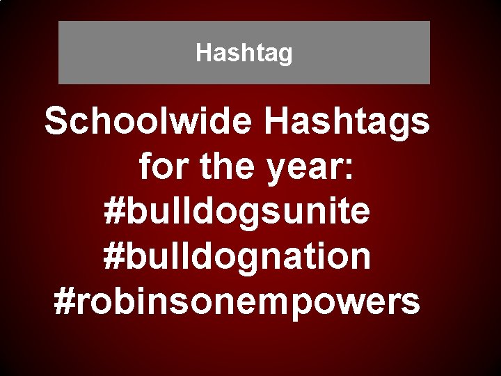Hashtag Schoolwide Hashtags for the year: #bulldogsunite #bulldognation #robinsonempowers 