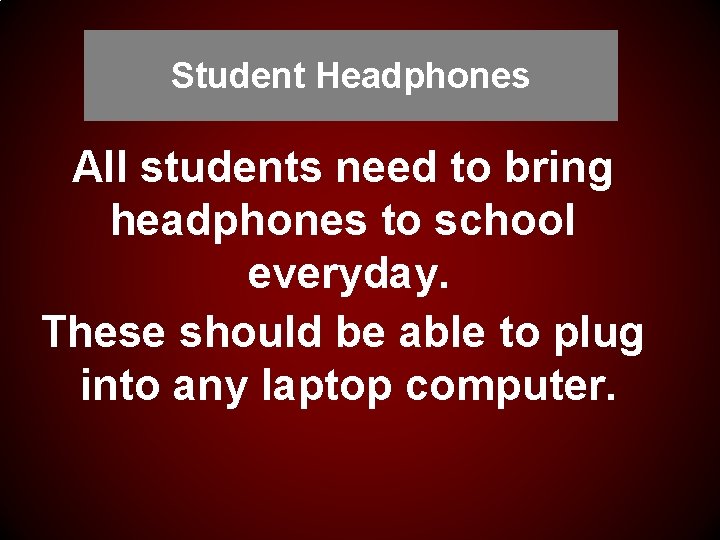 Student Headphones All students need to bring headphones to school everyday. These should be