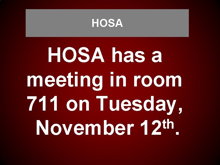 HOSA has a meeting in room 711 on Tuesday, th November 12. 