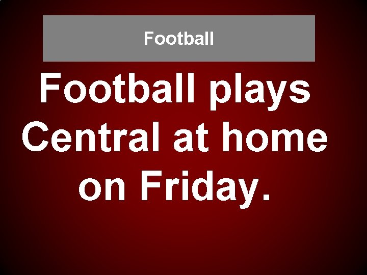 Football plays Central at home on Friday. 