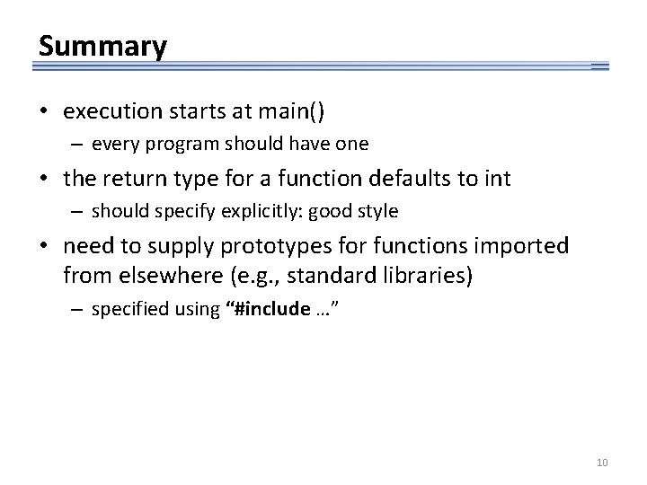 Summary • execution starts at main() – every program should have one • the