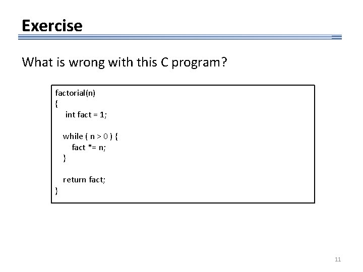 Exercise What is wrong with this C program? factorial(n) { int fact = 1;