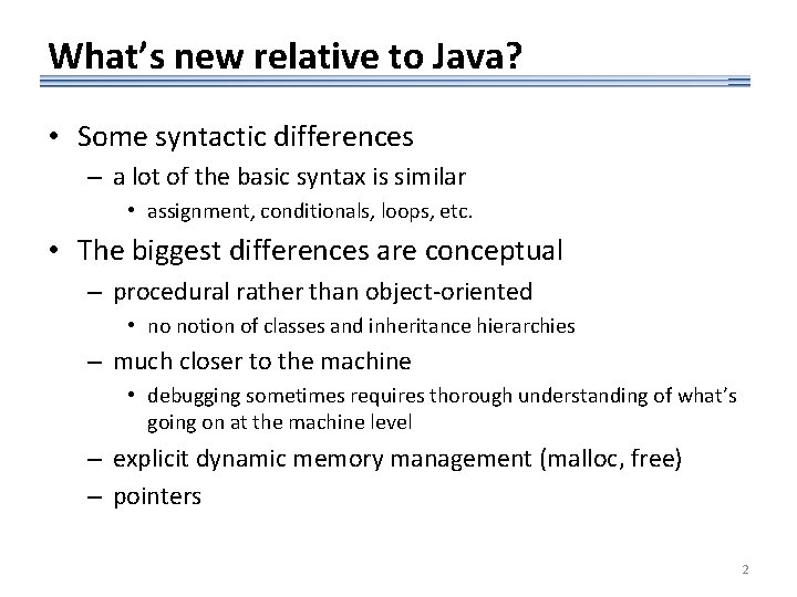 What’s new relative to Java? • Some syntactic differences – a lot of the