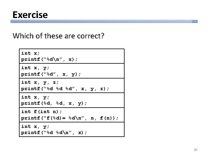 Exercise Which of these are correct? int x; printf(“%dn”, x); int x, y; printf(“%d”,