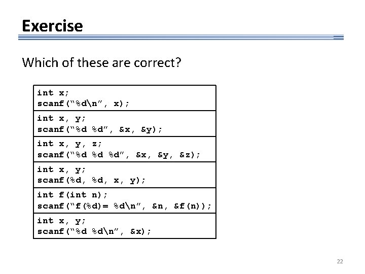 Exercise Which of these are correct? int x; scanf(“%dn”, x); int x, y; scanf(“%d